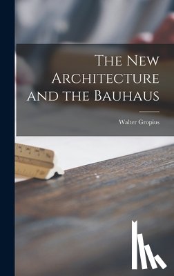 Gropius, Walter 1883-1969 - The New Architecture and the Bauhaus