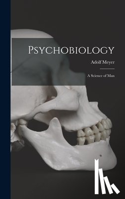 Meyer, Adolf 1866-1950 - Psychobiology; a Science of Man