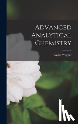 Wagner, Walter 1904- - Advanced Analytical Chemistry