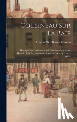 Cousino, Loretta Alice Benore 1890-1 - Cousineau Sur La Baie: a History of the Cousineau's and Their Influence on the Growth of the Bay Settlement Know as Erie / by Loretta Alice.