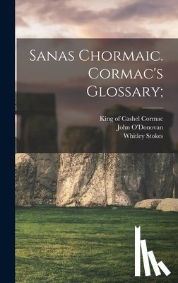 Cormac, King of Cashel 836-908 - Sanas Chormaic. Cormac's Glossary;
