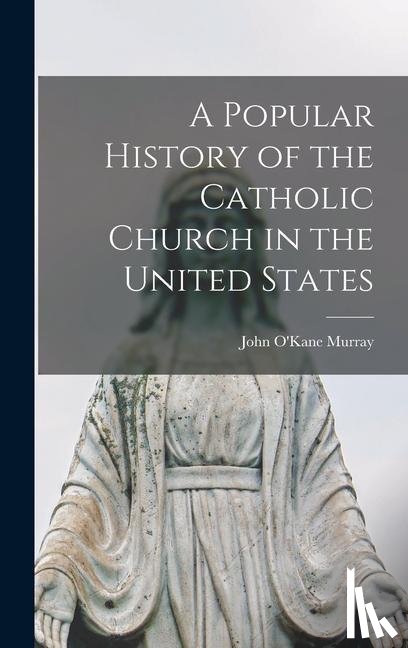 Murray, John O'Kane 1847-1885 - A Popular History of the Catholic Church in the United State