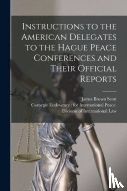 Scott, James Brown 1866-1943 - Instructions to the American Delegates to the Hague Peace Conferences and Their Official Reports [microform]