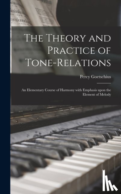 Goetschius, Percy 1853-1943 - The Theory and Practice of Tone-relations; an Elementary Course of Harmony With Emphasis Upon the Element of Melody