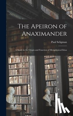 Seligman, Paul - The Apeiron of Anaximander: a Study in the Origin and Function of Metaphysical Ideas