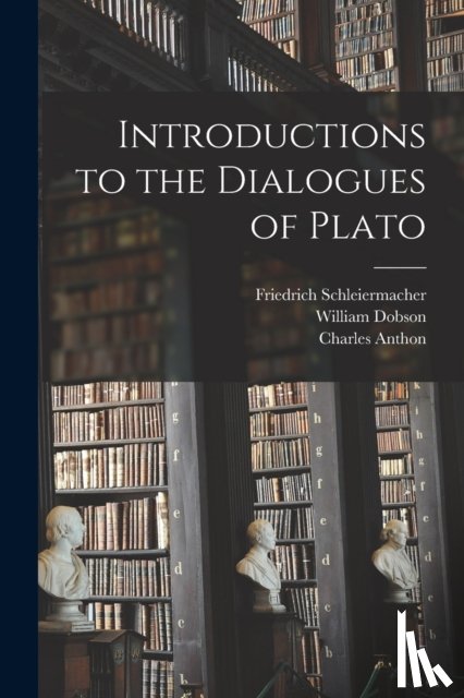 Schleiermacher, Friedrich 1768-1834, Dobson, William 1809-1867 - Introductions to the Dialogues of Plato