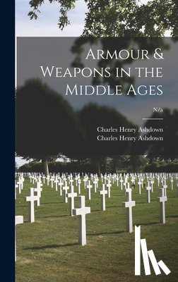 Ashdown, Charles Henry - Armour & Weapons in the Middle Ages; n/a
