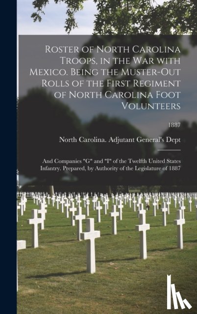 NORTH CAROLINA. ADJU - Roster of North Carolina Troops, in the War With Mexico. Being the Muster-out Rolls of the First Regiment of North Carolina Foot Volunteers