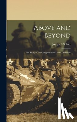 Schott, Joseph L. - Above and Beyond: the Story of the Congressional Medal of Honor