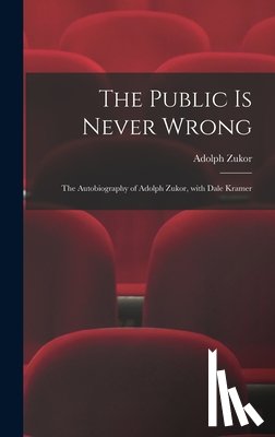 Zukor, Adolph 1873- - The Public is Never Wrong; the Autobiography of Adolph Zukor, With Dale Kramer