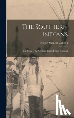 Cotterill, Robert Spencer 1884- - The Southern Indians: the Story of the Civilized Tribes Before Removal