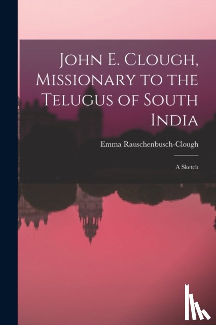  - John E. Clough, Missionary to the Telugus of South India