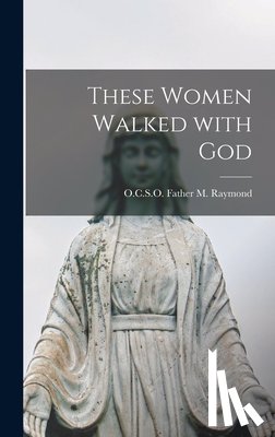M. Raymond, Father O. C. S. O. - These Women Walked With God