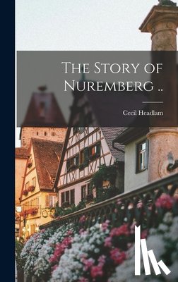 Headlam, Cecil 1872- - The Story of Nuremberg ..