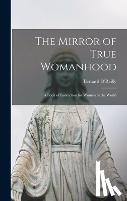 O'Reilly, Bernard 1823-1907 - The Mirror of True Womanhood