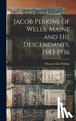 Perkins, Thomas Allen 1862-1932 - Jacob Perkins of Wells, Maine and His Descendants, 1583-1936