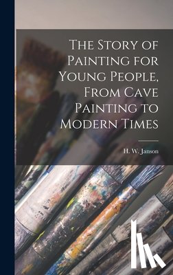 Janson, H. W. (Horst Woldemar) 1913- - The Story of Painting for Young People, From Cave Painting to Modern Times