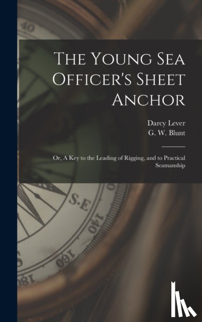 Lever, Darcy 1760?-1837 - The Young Sea Officer's Sheet Anchor; or, A Key to the Leading of Rigging, and to Practical Seamanship