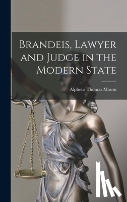 Mason, Alpheus Thomas 1899-1989 - Brandeis, Lawyer and Judge in the Modern State