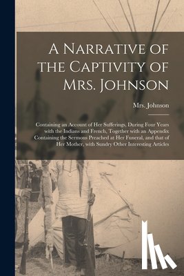 Johnson, (Susannah Willard) 173 - A Narrative of the Captivity of Mrs. Johnson [microform]