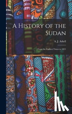 Arkell, A. J. (Anthony John) 1898-1980 - A History of the Sudan: From the Earliest Times to 1821