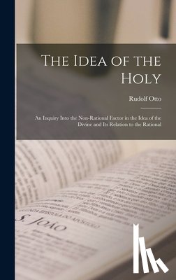 Otto, Rudolf 1869-1937 - The Idea of the Holy; an Inquiry Into the Non-rational Factor in the Idea of the Divine and Its Relation to the Rational