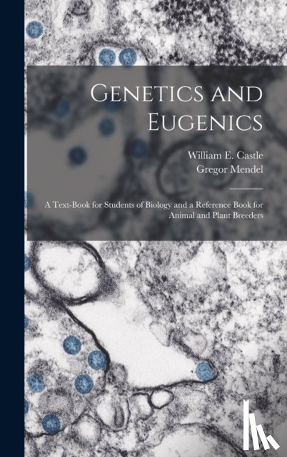 Castle, William E. (William Ernest) - Genetics and Eugenics; a Text-book for Students of Biology and a Reference Book for Animal and Plant Breeders