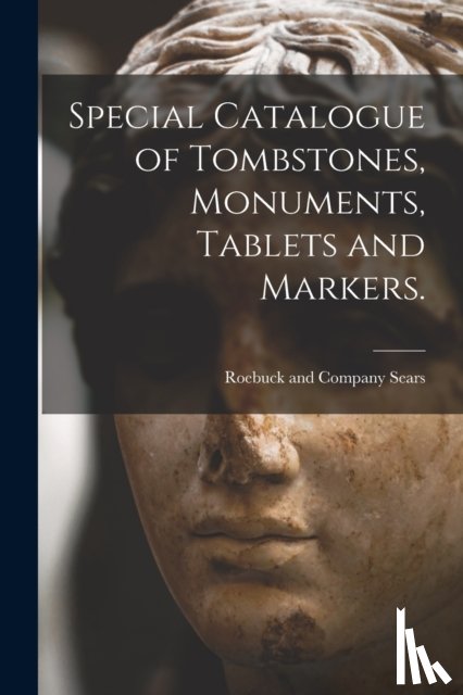 SEARS, ROEBUCK AND C - Special Catalogue of Tombstones, Monuments, Tablets and Markers.