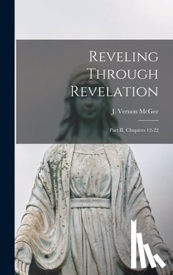 McGee, J. Vernon (John Vernon) 1904- - Reveling Through Revelation: Part II, Chapters 12-22