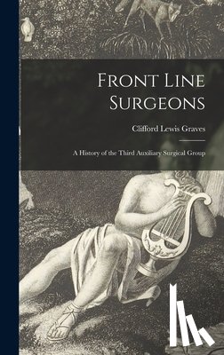 Graves, Clifford Lewis 1906- - Front Line Surgeons: A History of the Third Auxiliary Surgical Group
