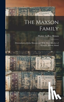 Brown, Walter Leroy B. 1879 - The Maxson Family; Descendants of John Maxson and Wife Mary Mosher of Westerly, Rhode Island