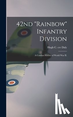 Daly, Hugh C. Cre - 42nd "Rainbow" Infantry Division: a Combat History of World War II.