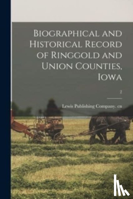LEWIS PUBLISHING COM - Biographical and Historical Record of Ringgold and Union Counties, Iowa; 2