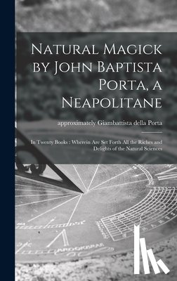 Porta, Giambattista Della Approximat - Natural Magick by John Baptista Porta, a Neapolitane