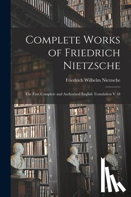 Nietzsche, Friedrich Wilhelm 1844-1900 - Complete Works of Friedrich Nietzsche