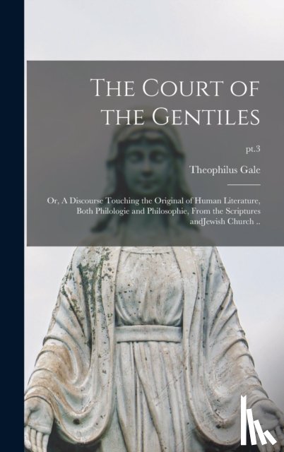 Gale, Theophilus 1628-1678 - The Court of the Gentiles