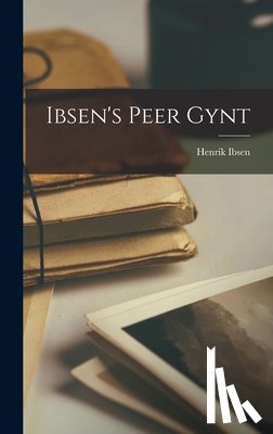 Ibsen, Henrik 1828-1906 - Ibsen's Peer Gynt