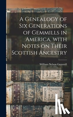 Gemmill, William Nelson - A Genealogy of Six Generations of Gemmills in America, With Notes on Their Scottish Ancestry