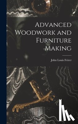 Feirer, John Louis - Advanced Woodwork and Furniture Making