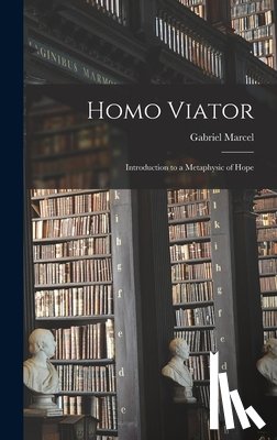 Marcel, Gabriel 1889-1973 - Homo Viator; Introduction to a Metaphysic of Hope