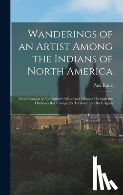 Kane, Paul 1810-1871 - Wanderings of an Artist Among the Indians of North America [microform]