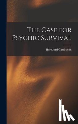Carrington, Hereward 1880-1959 - The Case for Psychic Survival