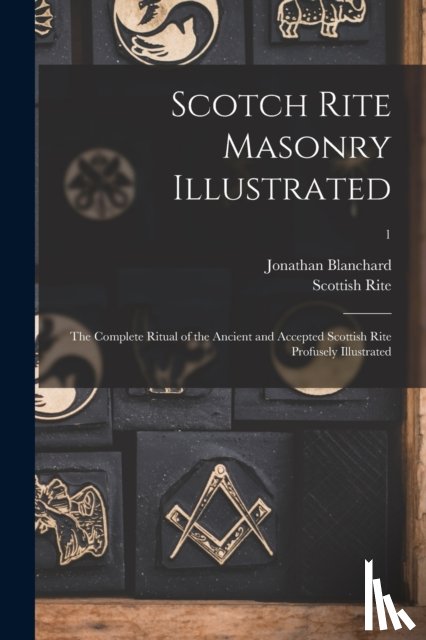 Blanchard, Jonathan 1811-1892 - Scotch Rite Masonry Illustrated