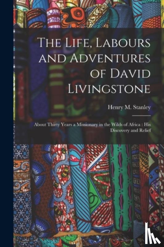 STANLEY, HENRY M. H - The Life, Labours and Adventures of David Livingstone