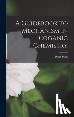 Sykes, Peter - A Guidebook to Mechanism in Organic Chemistry