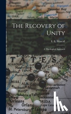 Mascall, E. L. (Eric Lionel) 1905- - The Recovery of Unity; a Theological Approach