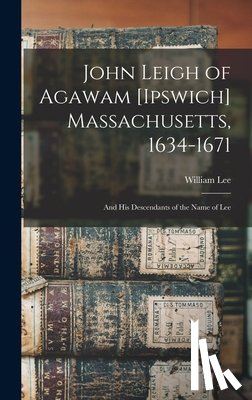 Lee, William 1841-1893 - John Leigh of Agawam [Ipswich] Massachusetts, 1634-1671