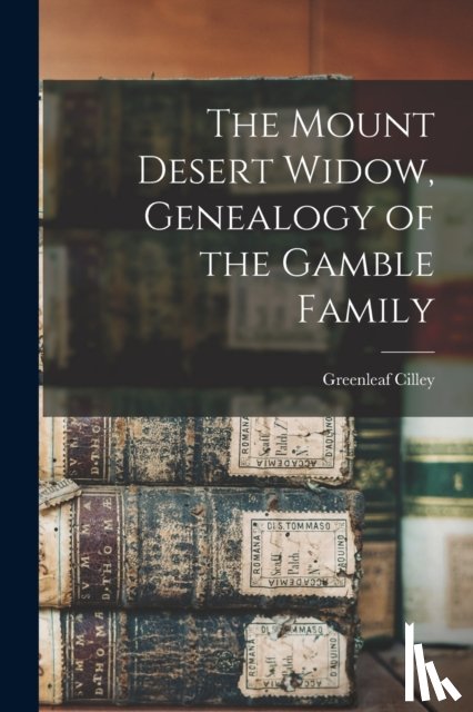 Cilley, Greenleaf 1829-1899 - The Mount Desert Widow, Genealogy of the Gamble Family