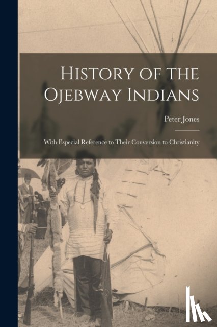Jones, Peter 1802-1856 - History of the Ojebway Indians [microform]