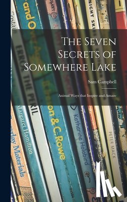 Campbell, Sam 1895-1962 - The Seven Secrets of Somewhere Lake; Animal Ways That Inspire and Amaze